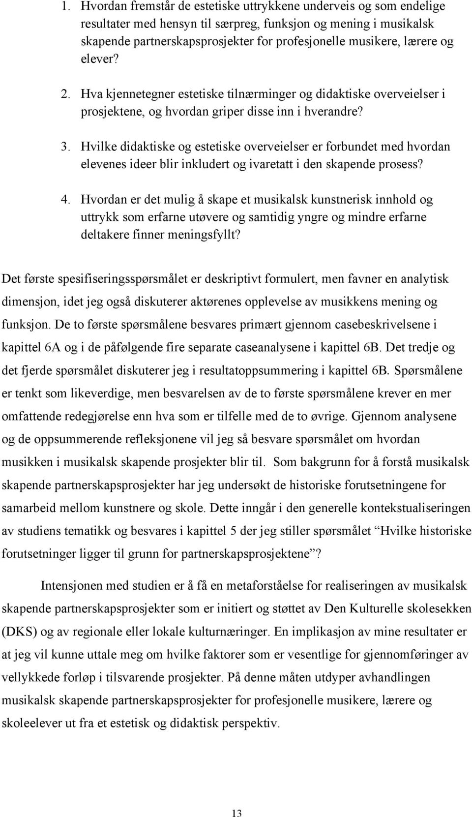 Hvilke didaktiske og estetiske overveielser er forbundet med hvordan elevenes ideer blir inkludert og ivaretatt i den skapende prosess? 4.