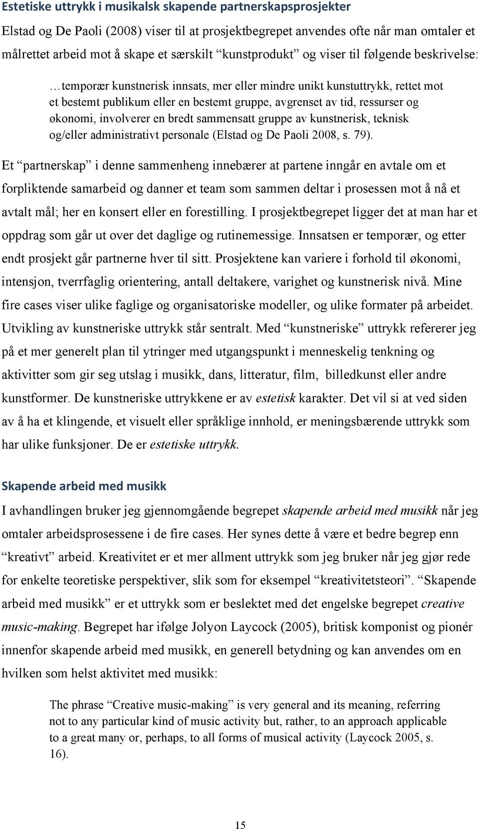 og økonomi, involverer en bredt sammensatt gruppe av kunstnerisk, teknisk og/eller administrativt personale (Elstad og De Paoli 2008, s. 79).