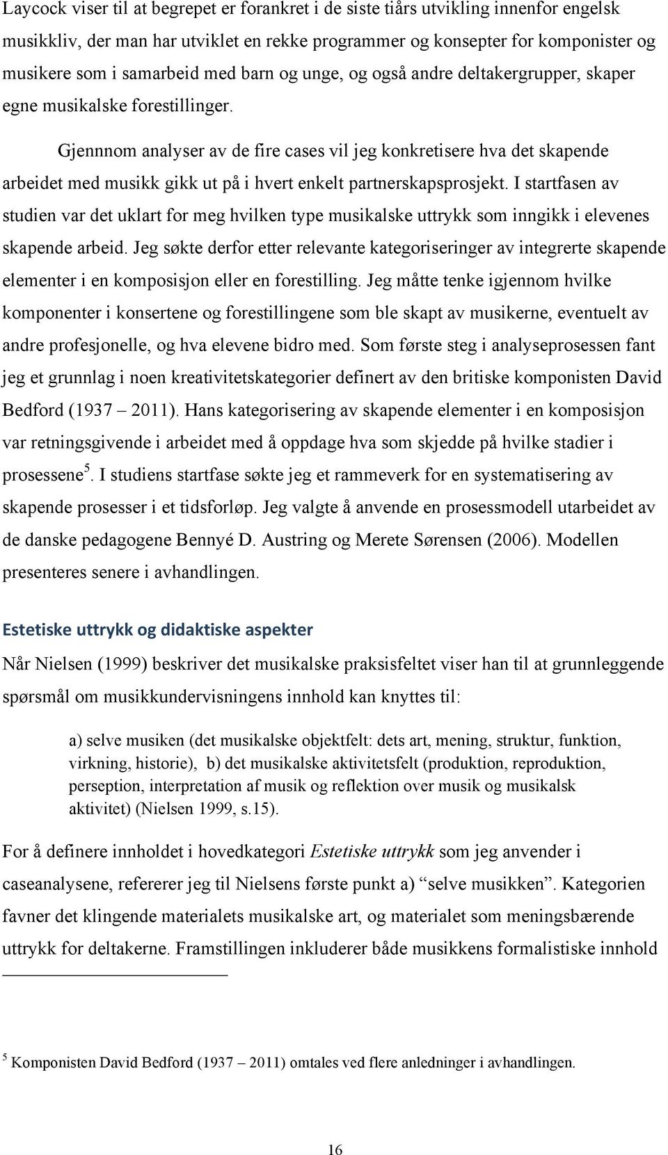 Gjennnom analyser av de fire cases vil jeg konkretisere hva det skapende arbeidet med musikk gikk ut på i hvert enkelt partnerskapsprosjekt.