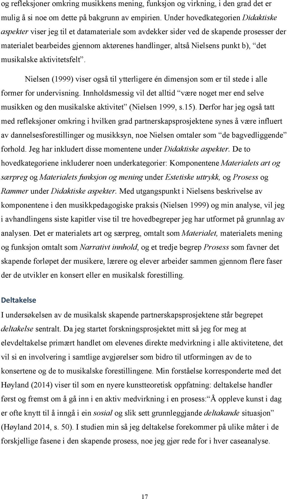 det musikalske aktivitetsfelt. Nielsen (1999) viser også til ytterligere én dimensjon som er til stede i alle former for undervisning.