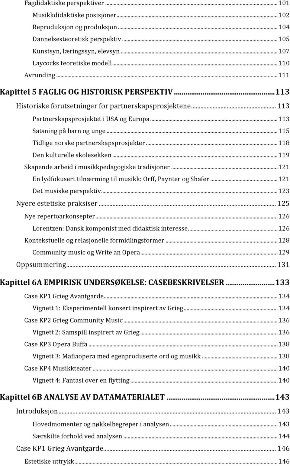 .. 113 Partnerskapsprosjektet i USA og Europa... 113 Satsning på barn og unge... 115 Tidlige norske partnerskapsprosjekter... 118 Den kulturelle skolesekken.