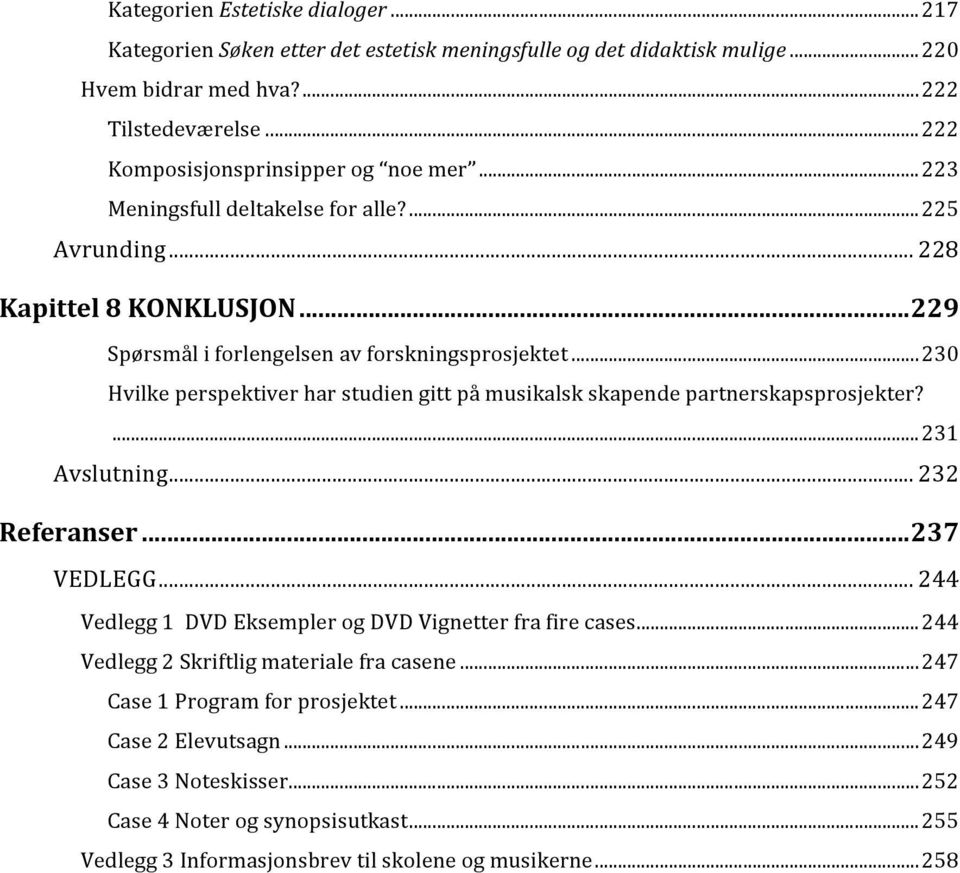 .. 230 Hvilke perspektiver har studien gitt på musikalsk skapende partnerskapsprosjekter?... 231 Avslutning... 232 Referanser... 237 VEDLEGG.