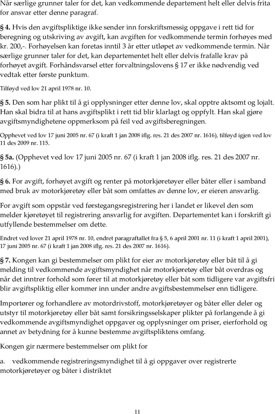 Forhøyelsen kan foretas inntil 3 år etter utløpet av vedkommende termin. Når særlige grunner taler for det, kan departementet helt eller delvis frafalle krav på forhøyet avgift.