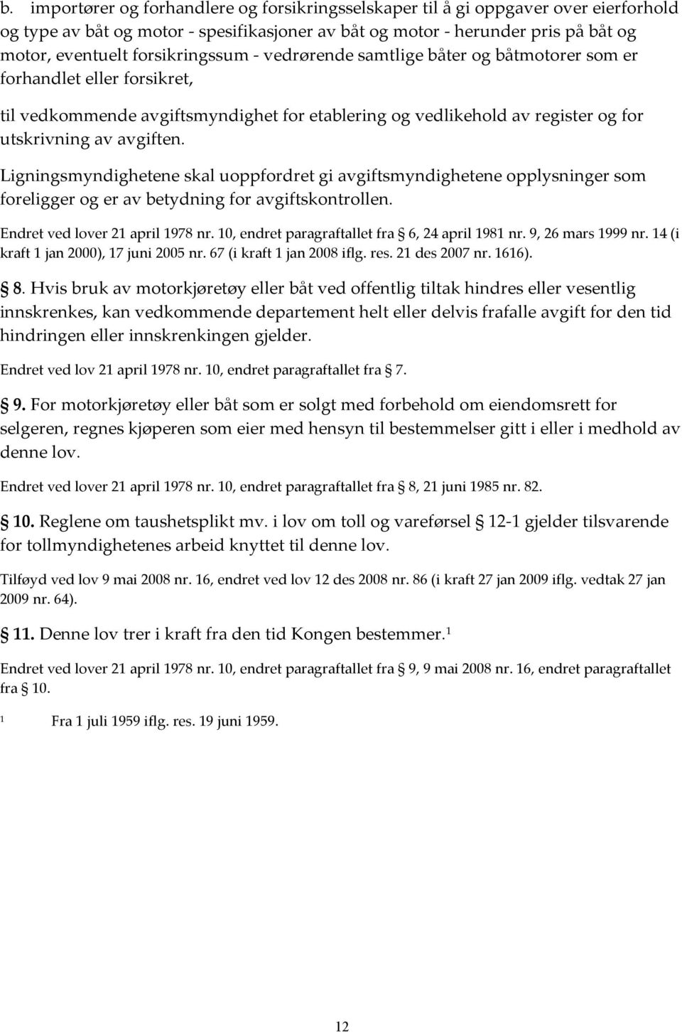 Ligningsmyndighetene skal uoppfordret gi avgiftsmyndighetene opplysninger som foreligger og er av betydning for avgiftskontrollen. Endret ved lover 21 april 1978 nr.