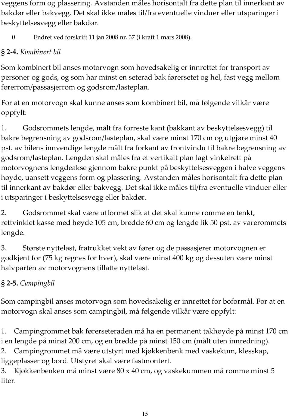 Kombinert bil Som kombinert bil anses motorvogn som hovedsakelig er innrettet for transport av personer og gods, og som har minst en seterad bak førersetet og hel, fast vegg mellom