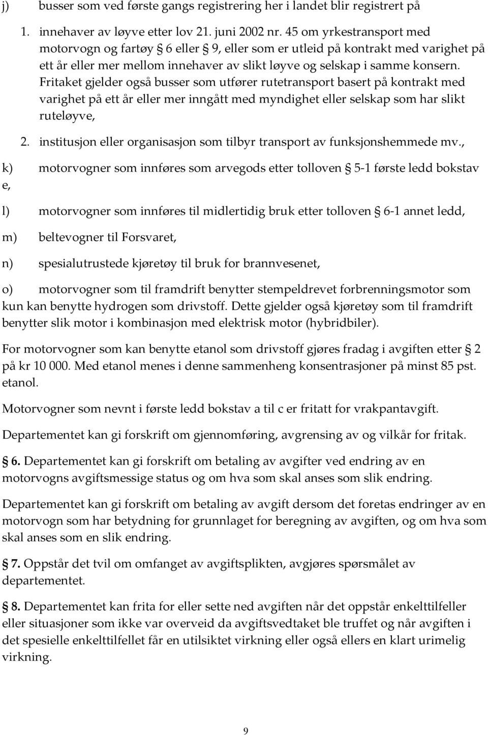 Fritaket gjelder også busser som utfører rutetransport basert på kontrakt med varighet på ett år eller mer inngått med myndighet eller selskap som har slikt ruteløyve, 2.