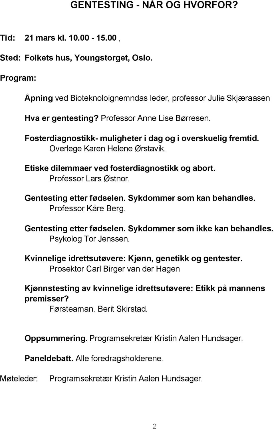 Gentesting etter fødselen. Sykdommer som kan behandles. Professor Kåre Berg. Gentesting etter fødselen. Sykdommer som ikke kan behandles. Psykolog Tor Jenssen.