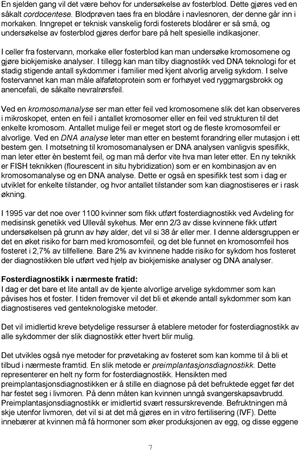 I celler fra fostervann, morkake eller fosterblod kan man undersøke kromosomene og gjøre biokjemiske analyser.