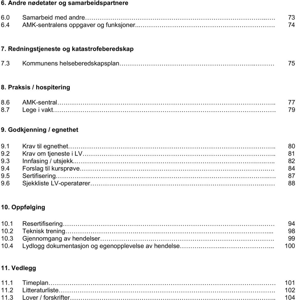 . 81 9.3 Innfasing / utsjekk....... 82 9.4 Forslag til kursprøve... 84 9.5 Sertifisering... 87 9.6 Sjekkliste LV-operatører. 88 10. Oppfølging 10.1 Resertifisering.. 94 10.