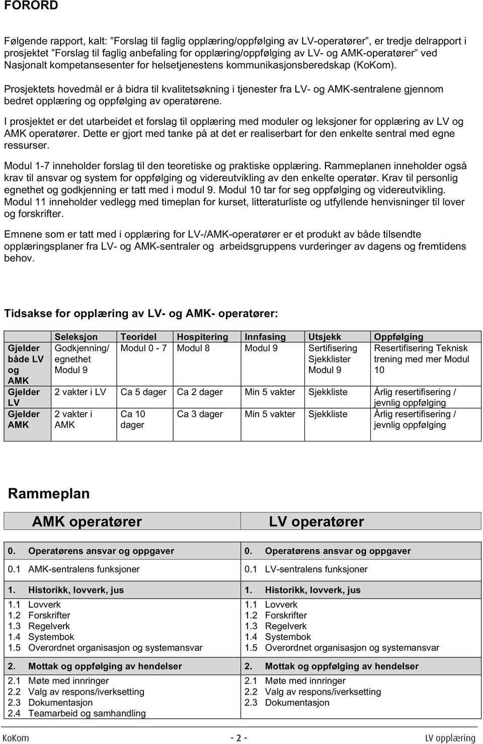 Prosjektets hovedmål er å bidra til kvalitetsøkning i tjenester fra LV- og AMK-sentralene gjennom bedret opplæring og oppfølging av operatørene.