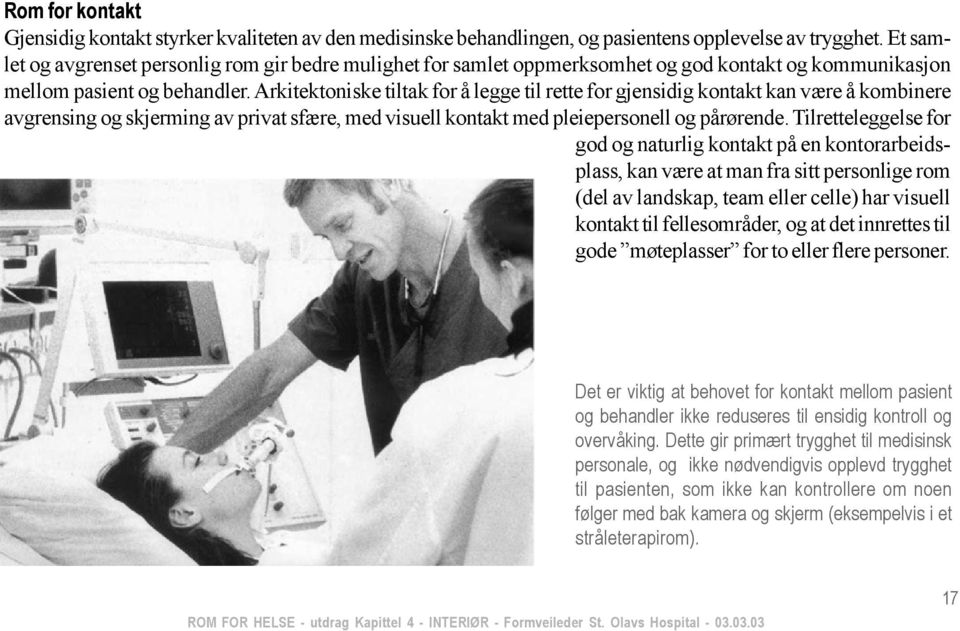 Arkitektoniske tiltak for å legge til rette for gjensidig kontakt kan være å kombinere avgrensing og skjerming av privat sfære, med visuell kontakt med pleiepersonell og pårørende.