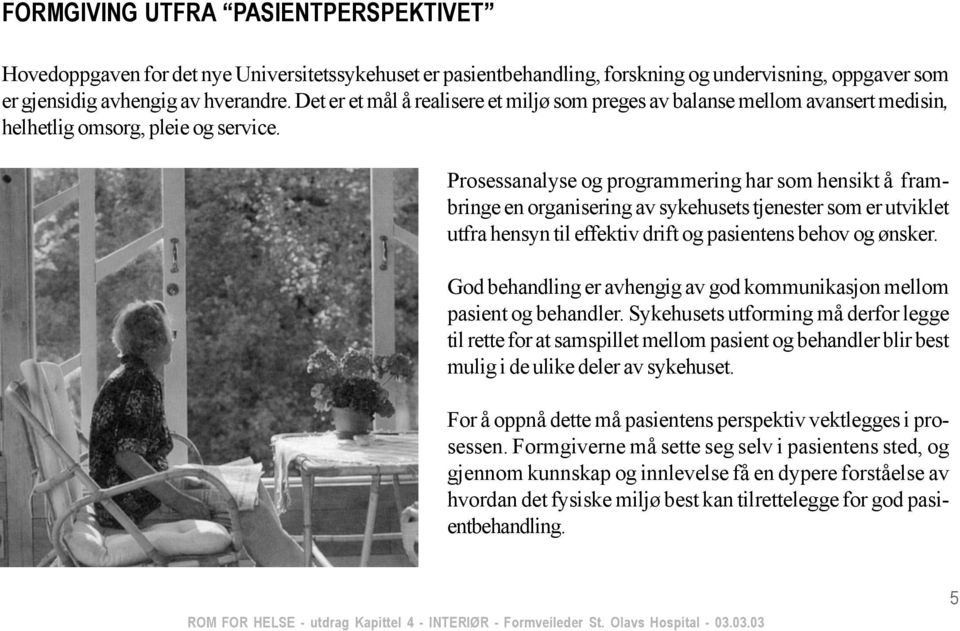 Prosessanalyse og programmering har som hensikt å frambringe en organisering av sykehusets tjenester som er utviklet utfra hensyn til effektiv drift og pasientens behov og ønsker.