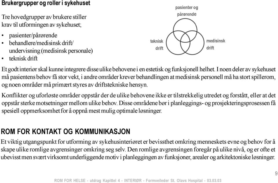 I noen deler av sykehuset må pasientens behov få stor vekt, i andre områder krever behandlingen at medisinsk personell må ha stort spillerom, og noen områder må primært styres av driftstekniske