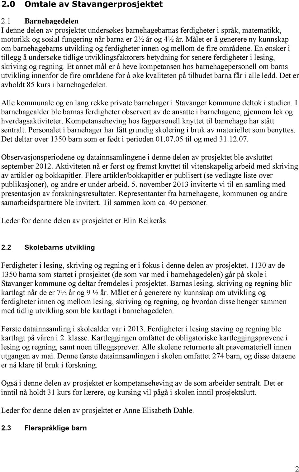 En ønsker i tillegg å undersøke tidlige utviklingsfaktorers betydning for senere ferdigheter i lesing, skriving og regning.