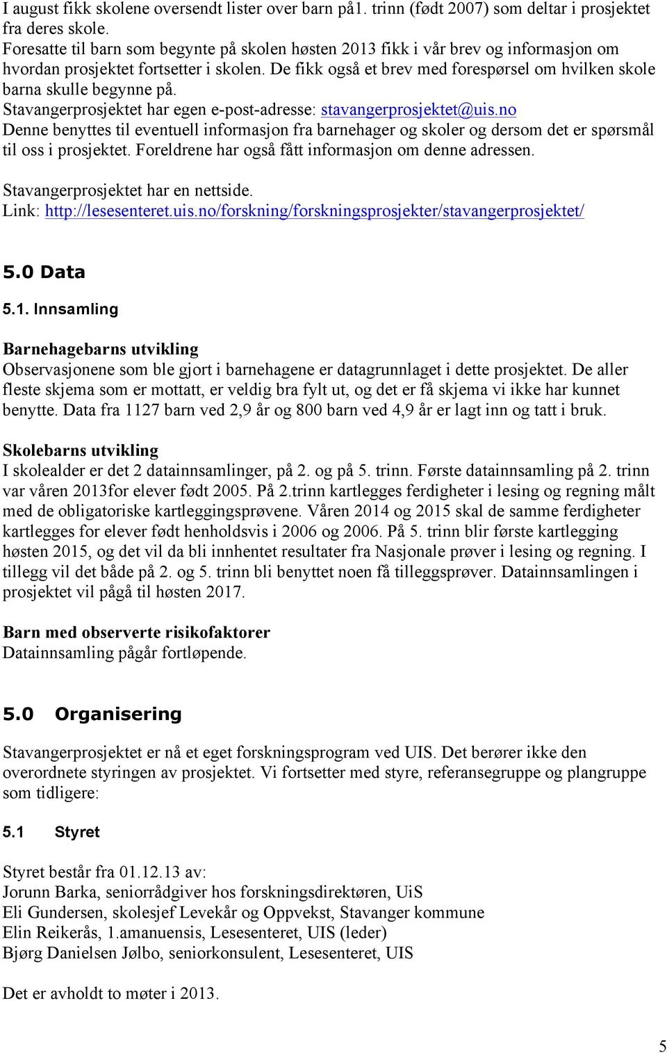 De fikk også et brev med forespørsel om hvilken skole barna skulle begynne på. Stavangerprosjektet har egen e-post-adresse: stavangerprosjektet@uis.