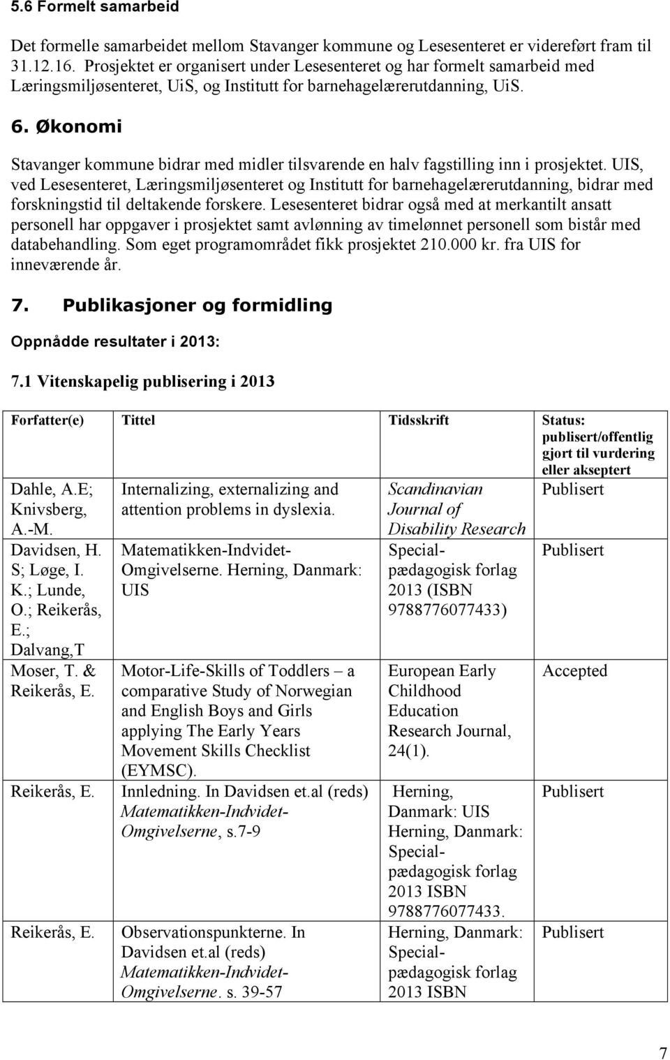 Økonomi Stavanger kommune bidrar med midler tilsvarende en halv fagstilling inn i prosjektet.