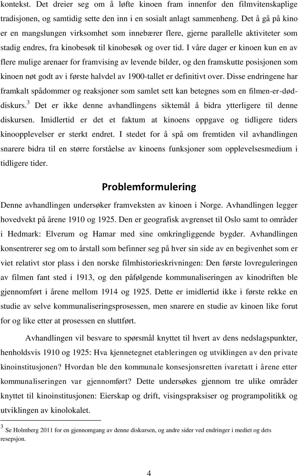 I våre dager er kinoen kun en av flere mulige arenaer for framvising av levende bilder, og den framskutte posisjonen som kinoen nøt godt av i første halvdel av 1900-tallet er definitivt over.