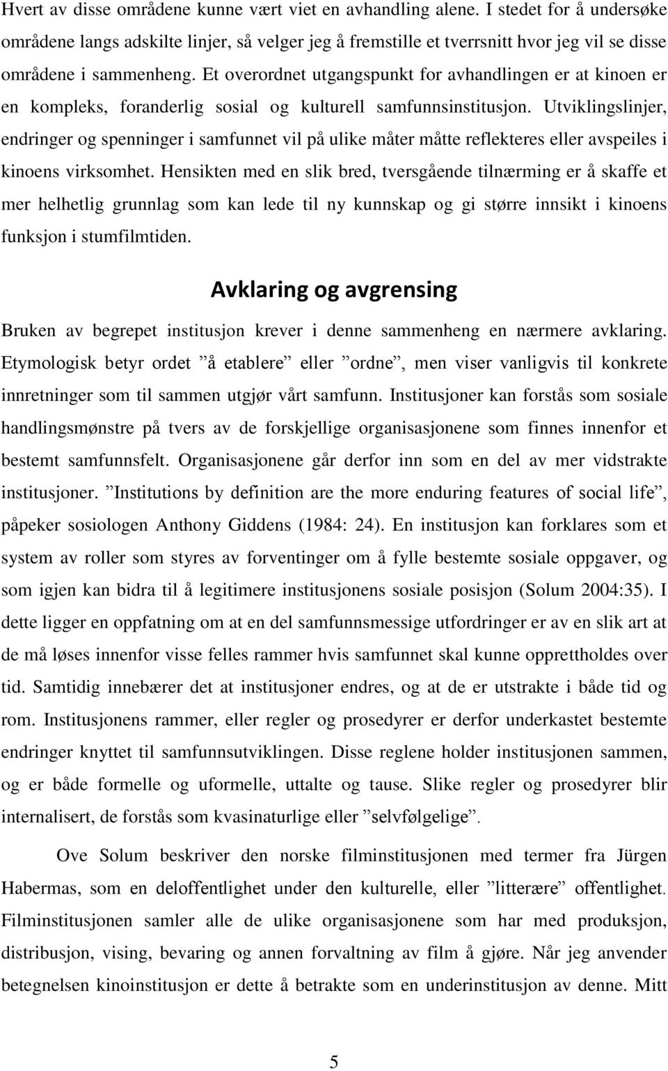 Et overordnet utgangspunkt for avhandlingen er at kinoen er en kompleks, foranderlig sosial og kulturell samfunnsinstitusjon.