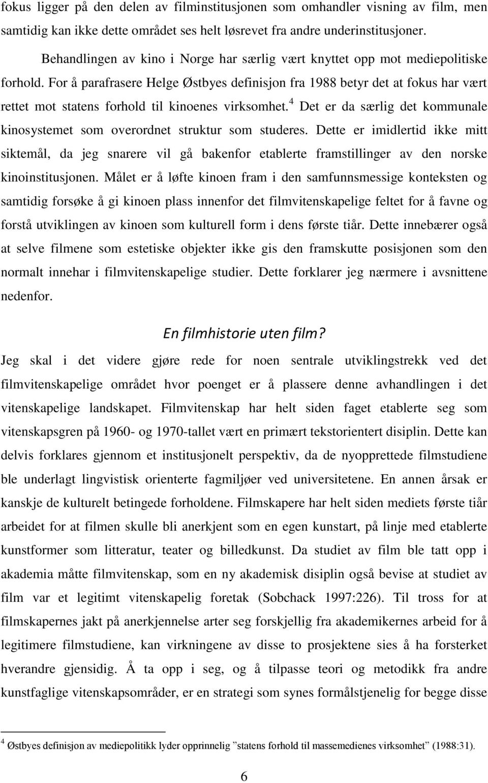 For å parafrasere Helge Østbyes definisjon fra 1988 betyr det at fokus har vært rettet mot statens forhold til kinoenes virksomhet.