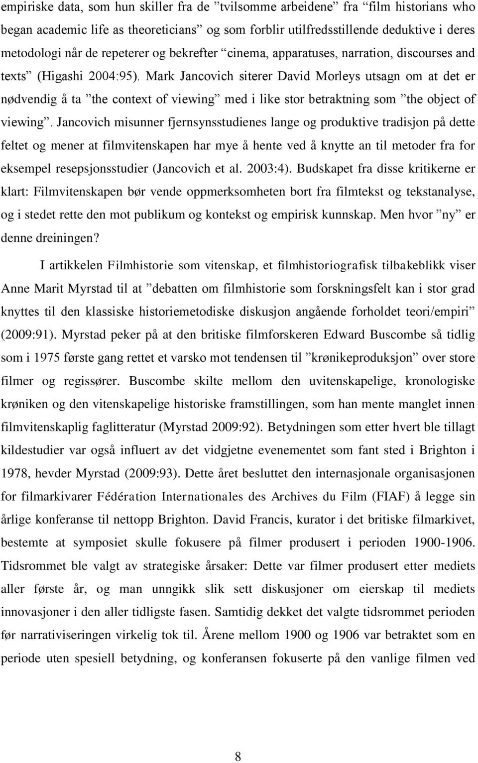 Mark Jancovich siterer David Morleys utsagn om at det er nødvendig å ta the context of viewing med i like stor betraktning som the object of viewing.