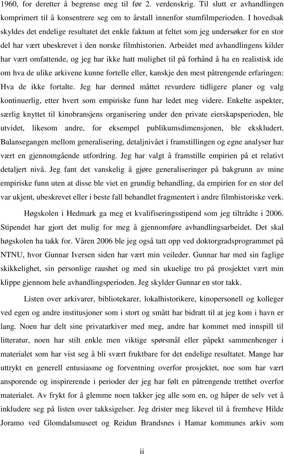 Arbeidet med avhandlingens kilder har vært omfattende, og jeg har ikke hatt mulighet til på forhånd å ha en realistisk ide om hva de ulike arkivene kunne fortelle eller, kanskje den mest påtrengende