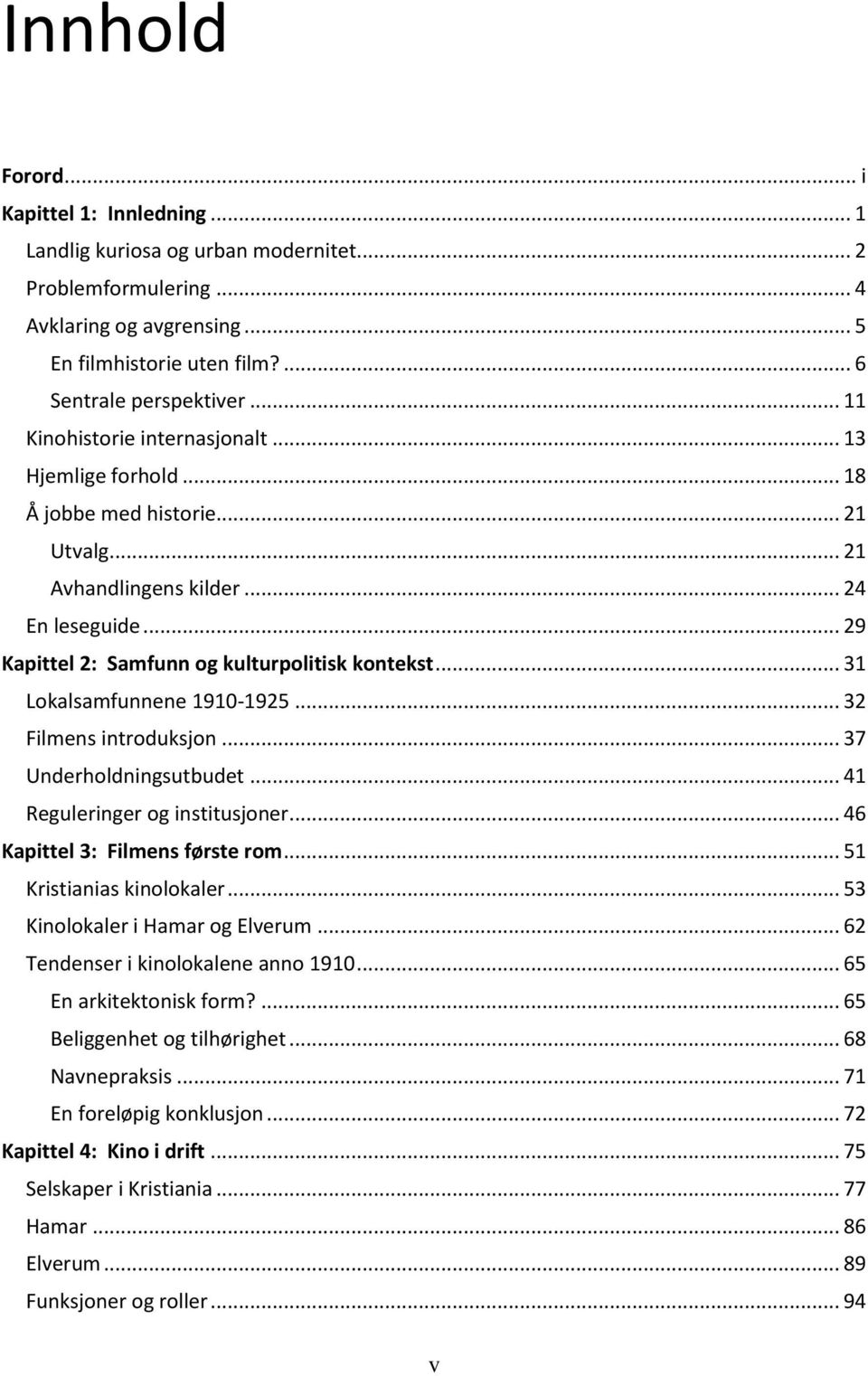 .. 31 Lokalsamfunnene 1910-1925... 32 Filmens introduksjon... 37 Underholdningsutbudet... 41 Reguleringer og institusjoner... 46 Kapittel 3: Filmens første rom... 51 Kristianias kinolokaler.