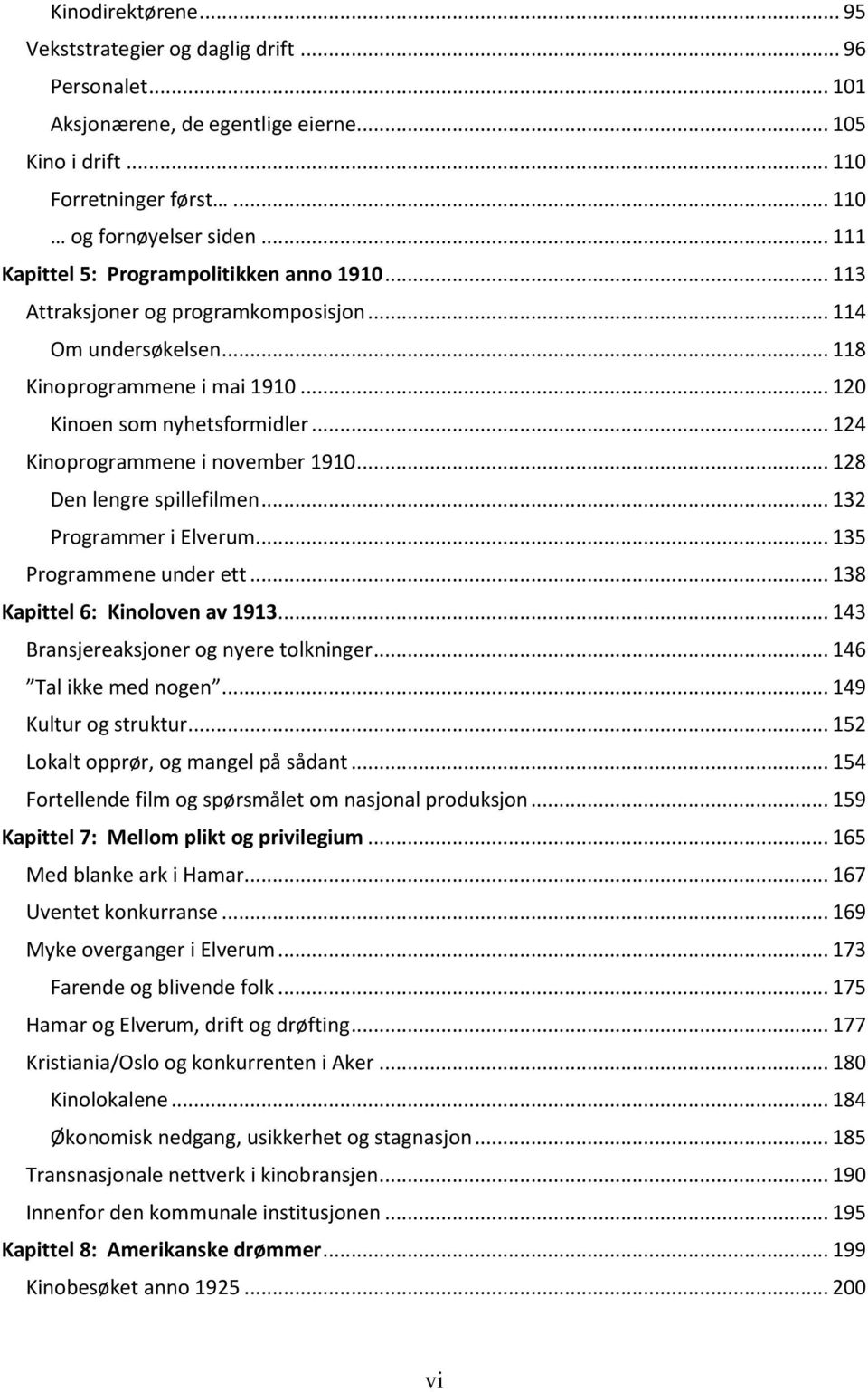 .. 124 Kinoprogrammene i november 1910... 128 Den lengre spillefilmen... 132 Programmer i Elverum... 135 Programmene under ett... 138 Kapittel 6: Kinoloven av 1913.