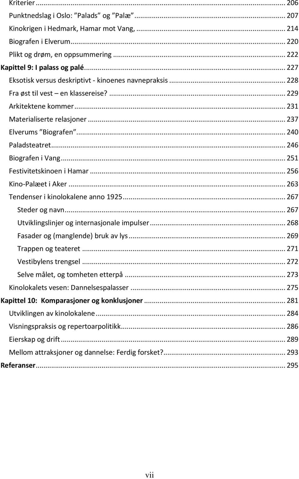 .. 240 Paladsteatret... 246 Biografen i Vang... 251 Festivitetskinoen i Hamar... 256 Kino-Palæet i Aker... 263 Tendenser i kinolokalene anno 1925... 267 Steder og navn.