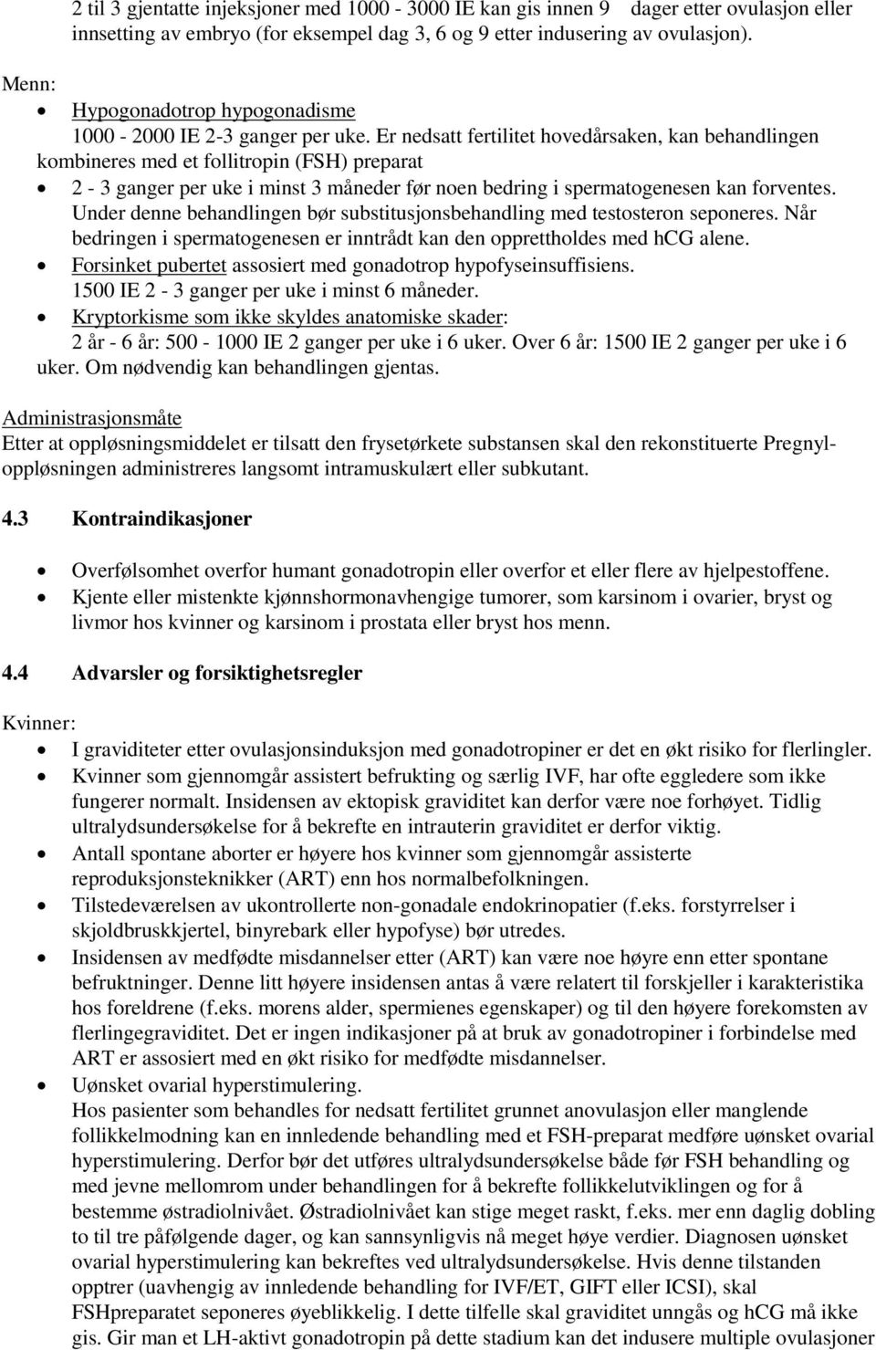 Er nedsatt fertilitet hovedårsaken, kan behandlingen kombineres med et follitropin (FSH) preparat 2-3 ganger per uke i minst 3 måneder før noen bedring i spermatogenesen kan forventes.