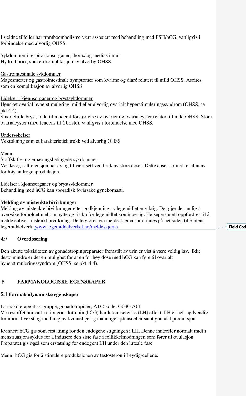 Gastrointestinale sykdommer Magesmerter og gastrointestinale symptomer som kvalme og diaré relatert til mild OHSS. Ascites, som en komplikasjon av alvorlig OHSS.