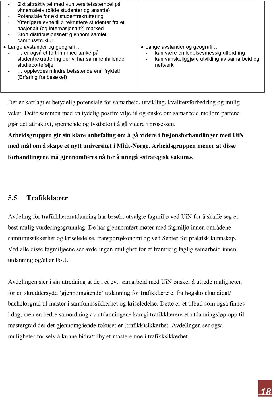 .. - er også et fortrinn med tanke på studentrekruttering der vi har sammenfallende studieportefølje - opplevdes mindre belastende enn fryktet!