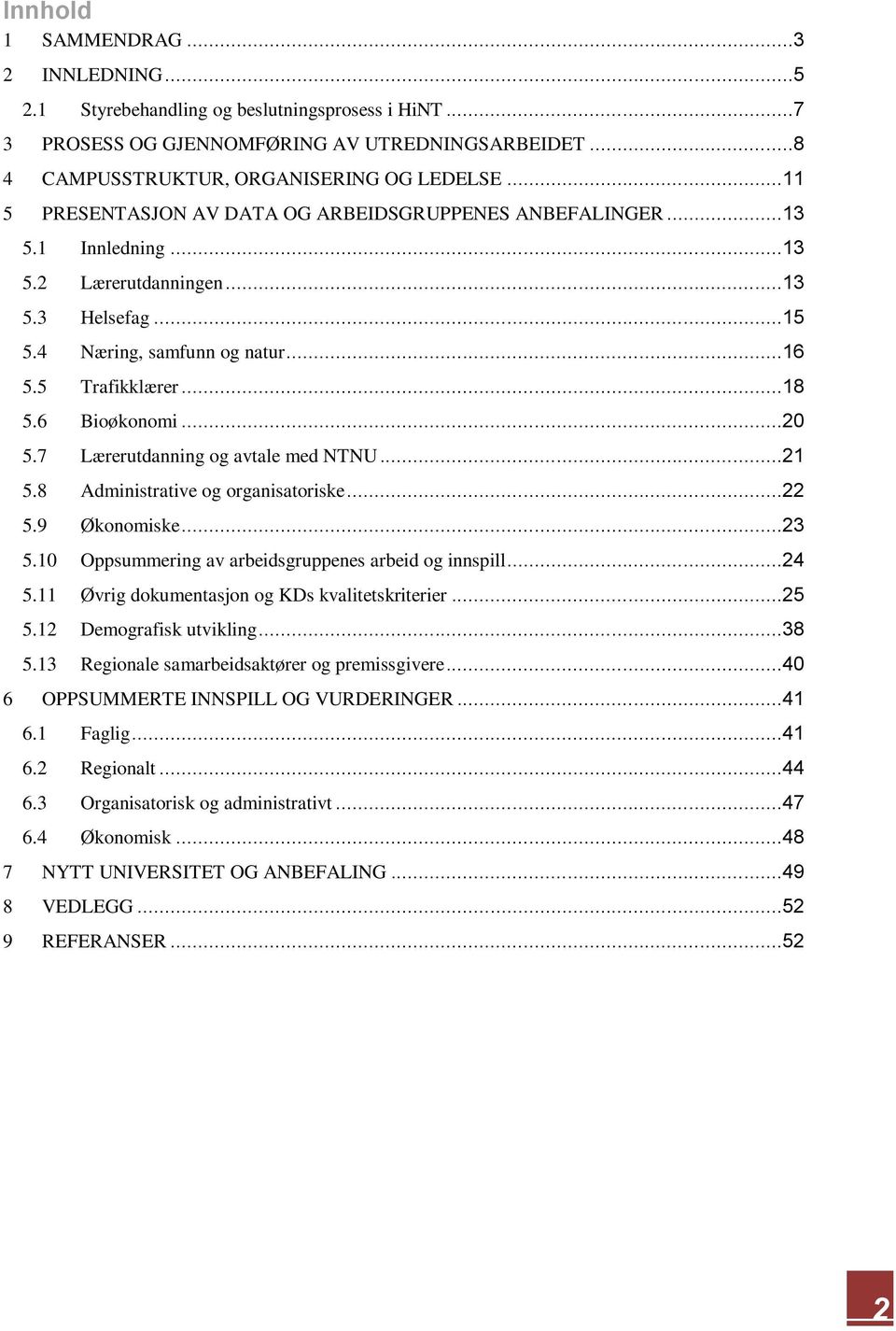 6 Bioøkonomi...20 5.7 Lærerutdanning og avtale med NTNU...21 5.8 Administrative og organisatoriske...22 5.9 Økonomiske...23 5.10 Oppsummering av arbeidsgruppenes arbeid og innspill...24 5.