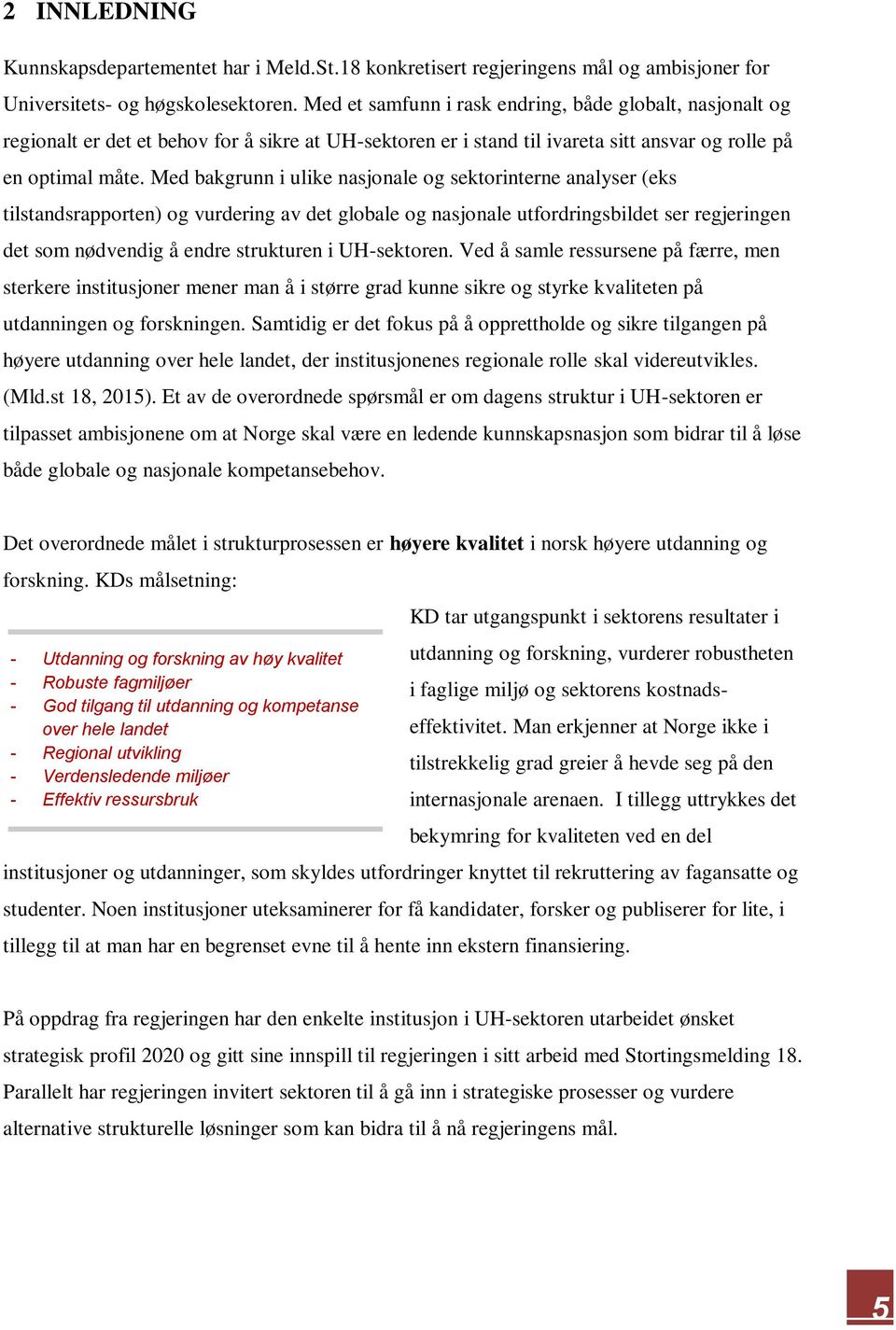 Med bakgrunn i ulike nasjonale og sektorinterne analyser (eks tilstandsrapporten) og vurdering av det globale og nasjonale utfordringsbildet ser regjeringen det som nødvendig å endre strukturen i