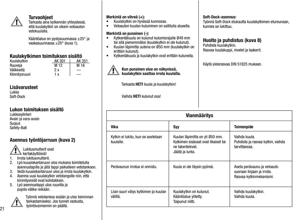 Vetoauton kuulan kuluminen on sallitulla alueella. Merkintä on punainen (-): Kytkentäkuula on kulunut kulumisrajalle Ø49 mm tai sitä pienemmäksi (kuulakytkin ei ole kulunut).