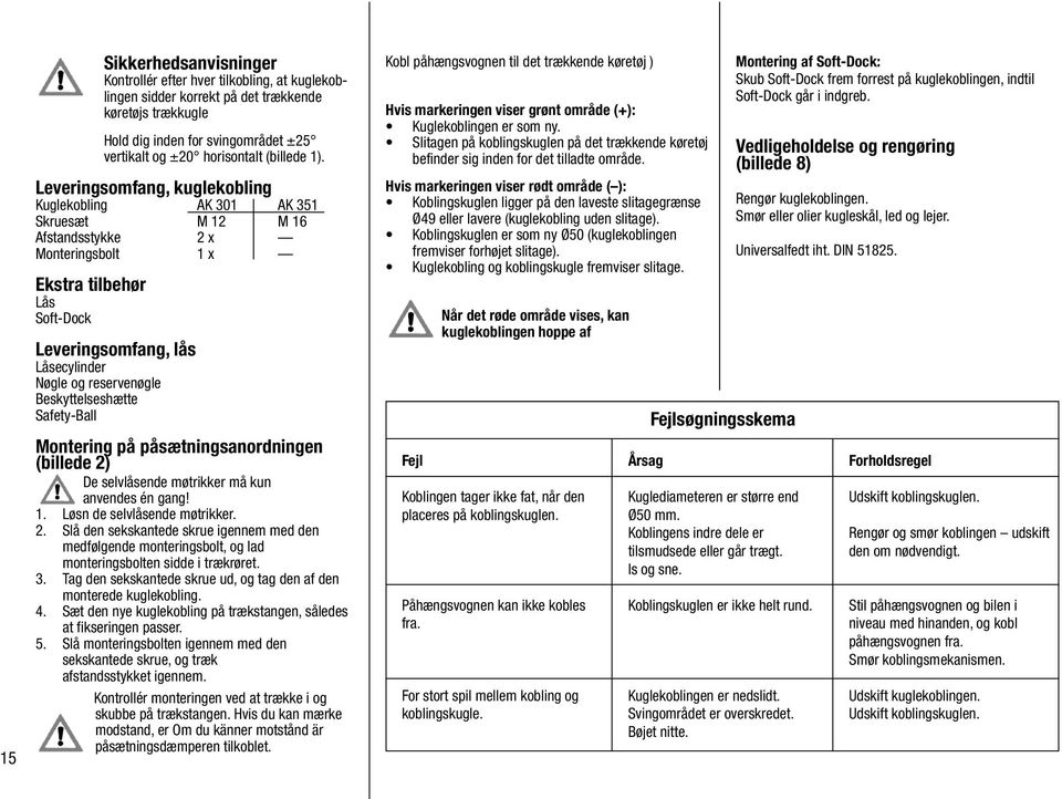 Leveringsomfang, kuglekobling Kuglekobling AK 301 AK 351 Skruesæt M 12 M 16 Afstandsstykke 2 x Monteringsbolt 1 x Ekstra tilbehør Lås Soft-Dock Leveringsomfang, lås Låsecylinder Nøgle og reservenøgle