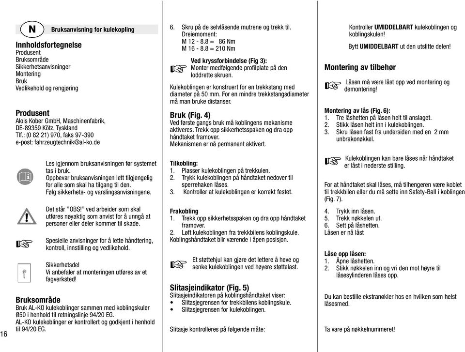 Oppbevar bruksanvisningen lett tilgjengelig for alle som skal ha tilgang til den. Følg sikkerhets- og varslingsanvisningene. Det står OBS!