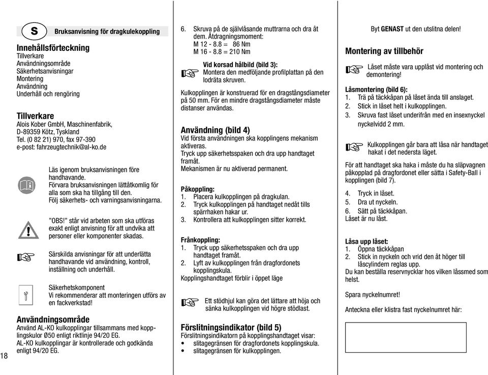 Förvara bruksanvisningen lättåtkomlig för alla som ska ha tillgång till den. Följ säkerhets- och varningsanvisningarna. OBS!