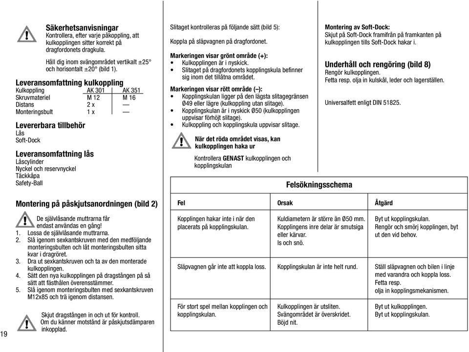 reservnyckel Täckkåpa Safety-Ball Slitaget kontrolleras på följande sätt (bild 5): Koppla på släpvagnen på dragfordonet. Markeringen visar grönt område (+): Kulkopplingen är i nyskick.