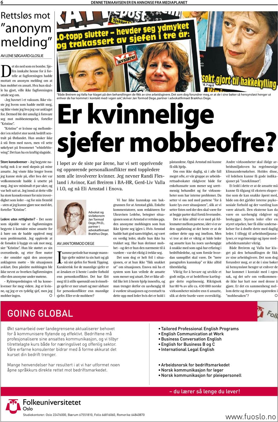 Dermed ble det umulig å forsvare seg mot mobbestempelet, forteller Kristine. Kristine er kvinne og mellomleder i en relativt stor norsk bedrift sentralt på Østlandet.