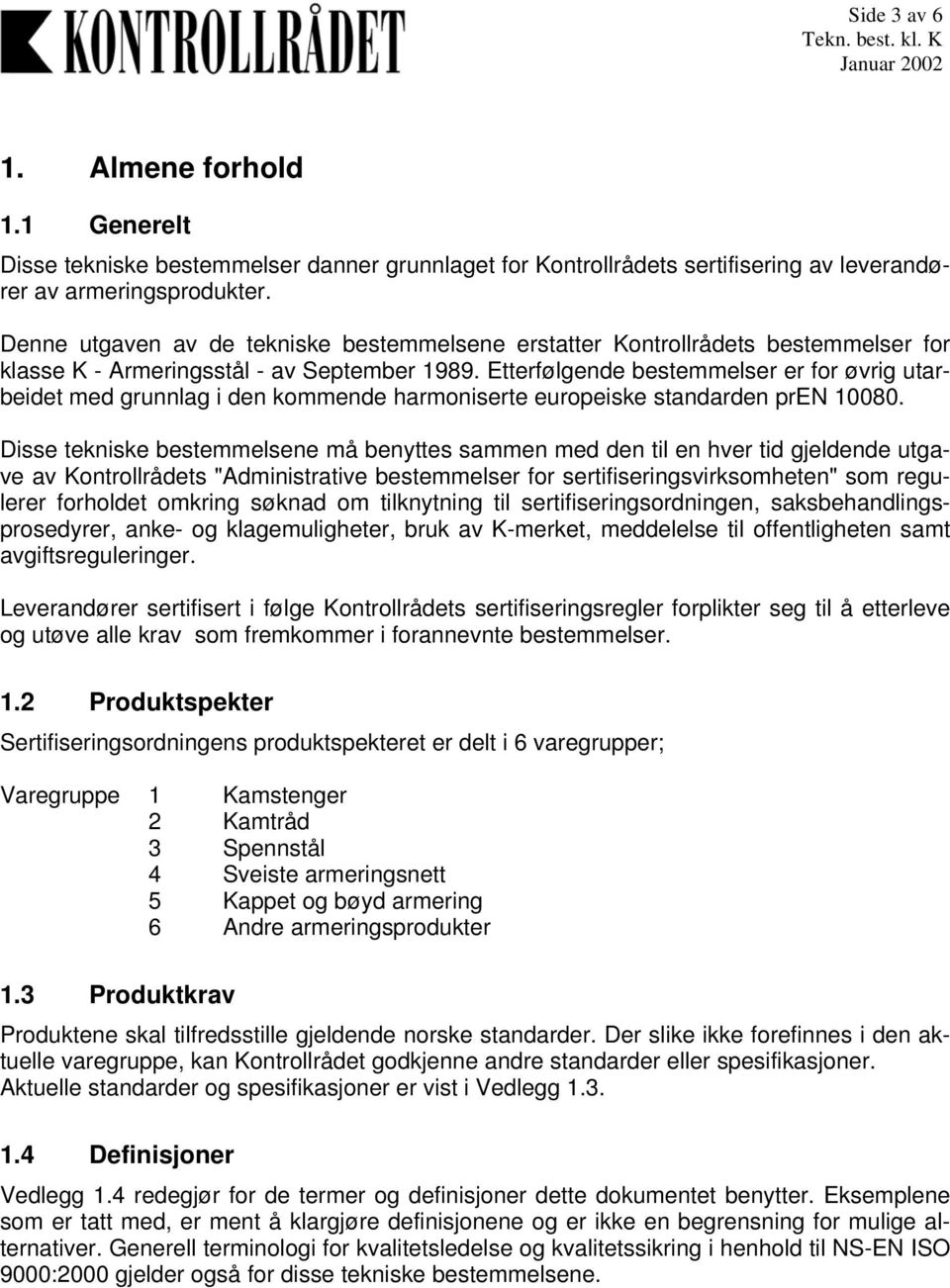 Etterfølgende bestemmelser er for øvrig utarbeidet med grunnlag i den kommende harmoniserte europeiske standarden pren 10080.