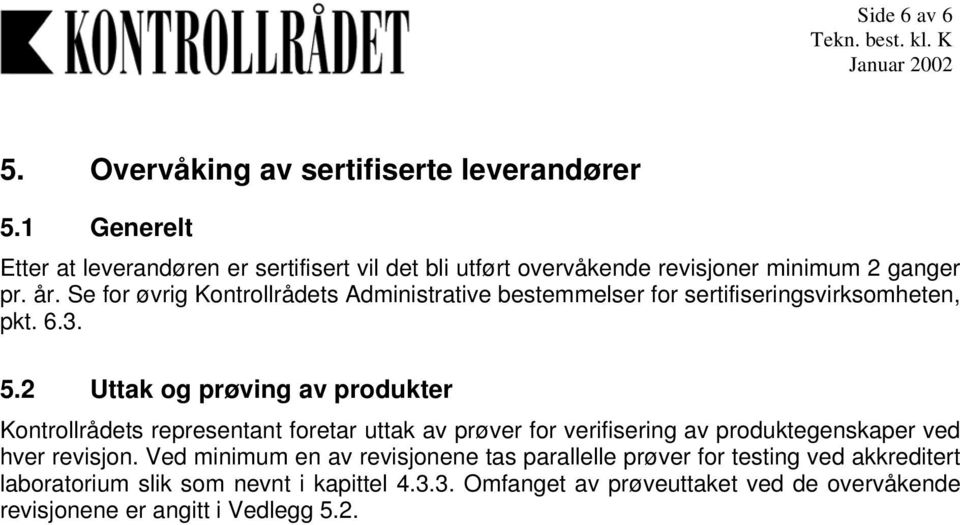 Se for øvrig Kontrollrådets Administrative bestemmelser for sertifiseringsvirksomheten, pkt. 6.3. 5.