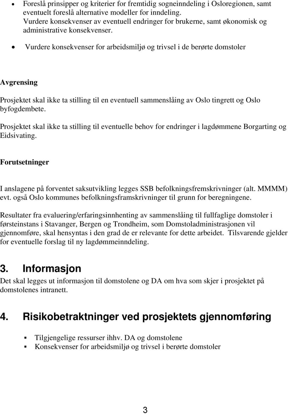 Vurdere konsekvenser for arbeidsmiljø og trivsel i de berørte domstoler Avgrensing Prosjektet skal ikke ta stilling til en eventuell sammenslåing av Oslo tingrett og Oslo byfogdembete.