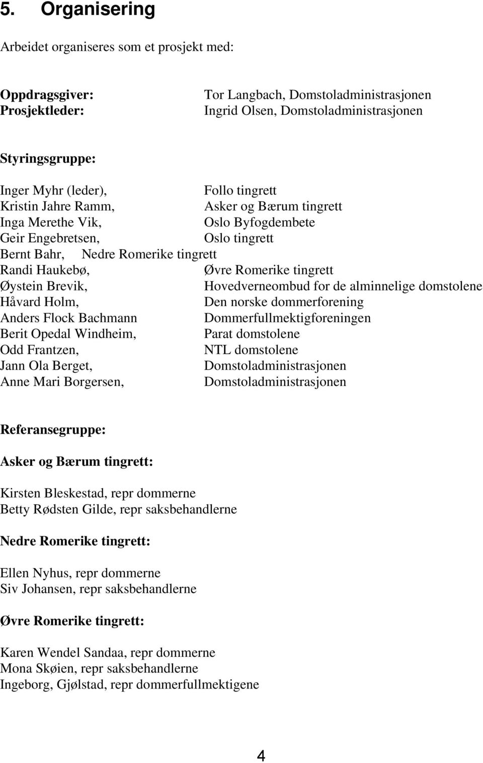 tingrett Øystein Brevik, Hovedverneombud for de alminnelige domstolene Håvard Holm, Den norske dommerforening Anders Flock Bachmann Dommerfullmektigforeningen Berit Opedal Windheim, Parat domstolene