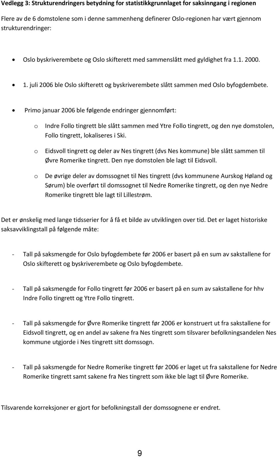 Primo januar 2006 ble følgende endringer gjennomført: o o o Indre Follo tingrett ble slått sammen med Ytre Follo tingrett, og den nye domstolen, Follo tingrett, lokaliseres i Ski.