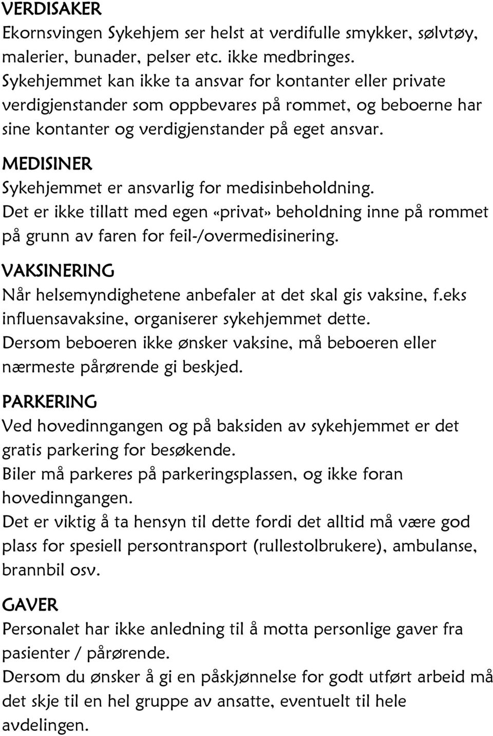 MEDISINER Sykehjemmet er ansvarlig for medisinbeholdning. Det er ikke tillatt med egen «privat» beholdning inne på rommet på grunn av faren for feil-/overmedisinering.