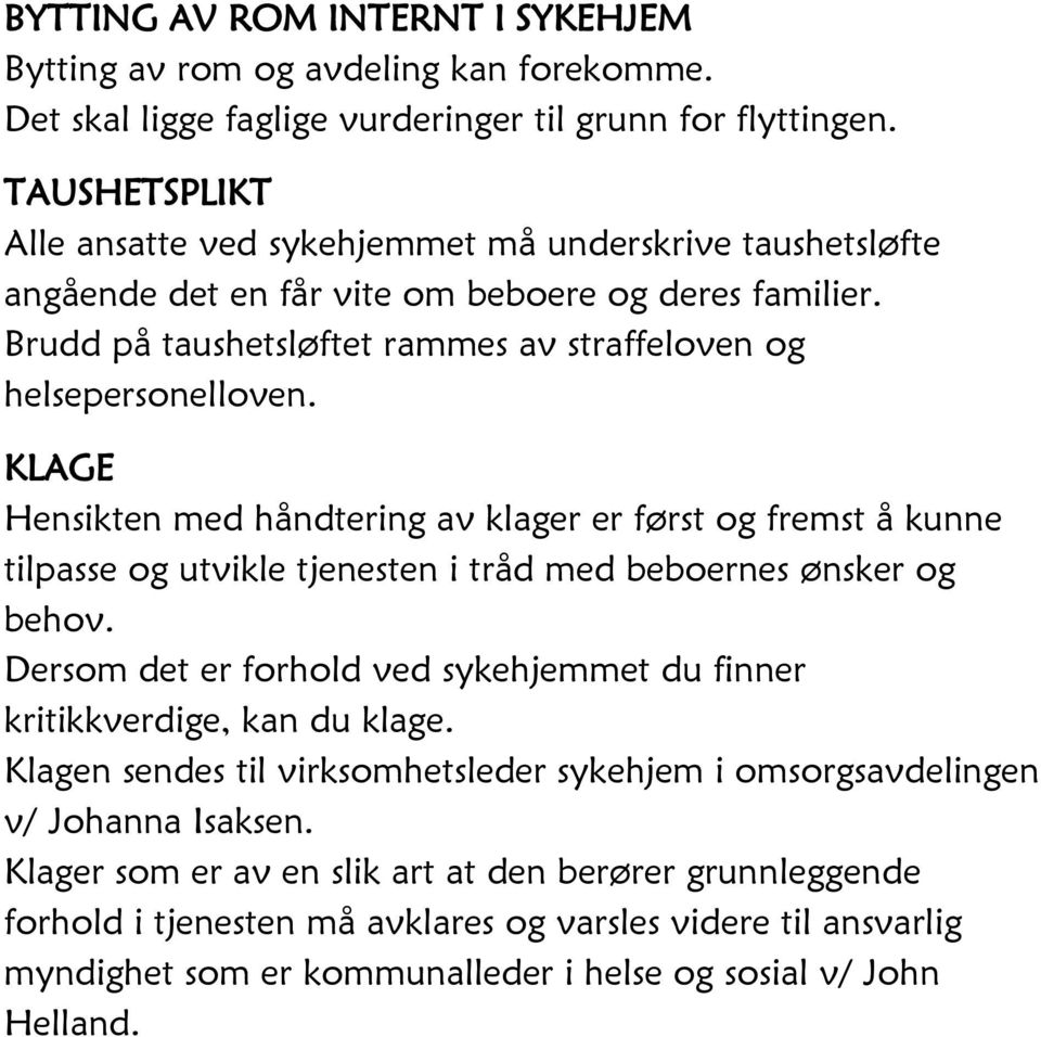 KLAGE Hensikten med håndtering av klager er først og fremst å kunne tilpasse og utvikle tjenesten i tråd med beboernes ønsker og behov.