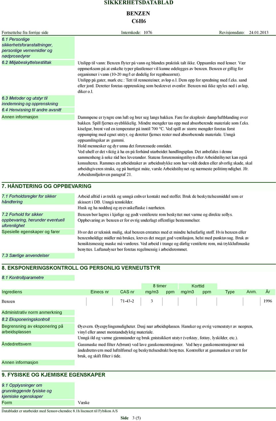 Benzen er giftig for organismer i vann (10-20 mg/l er dødelig for regnbueørret). Utslipp på gater, mark etc.: Tett til rennesteiner, avløp o.l. Dem opp for spredning med f.eks. sand eller jord.