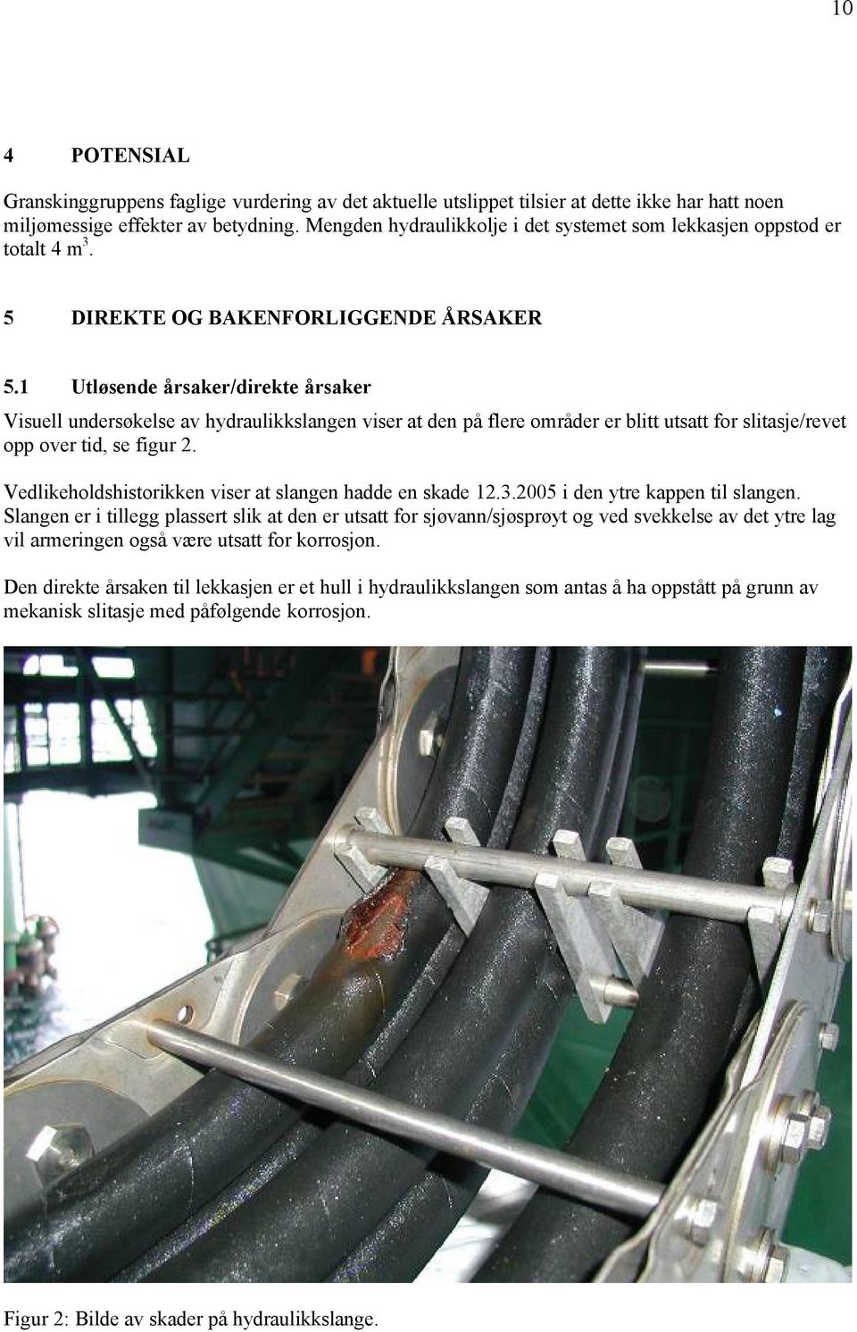 1 Utløsende årsaker/direkte årsaker Visuell undersøkelse av hydraulikkslangen viser at den på flere områder er blitt utsatt for slitasje/revet opp over tid, se figur 2.