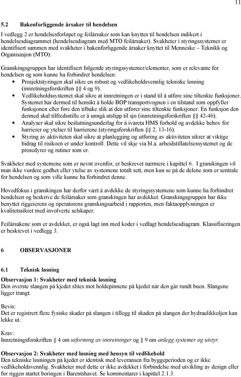 Granskingsgruppen har identifisert følgende styringssystemer/elementer, som er relevante for hendelsen og som kunne ha forhindret hendelsen: Prosjektstyringen skal sikre en robust og