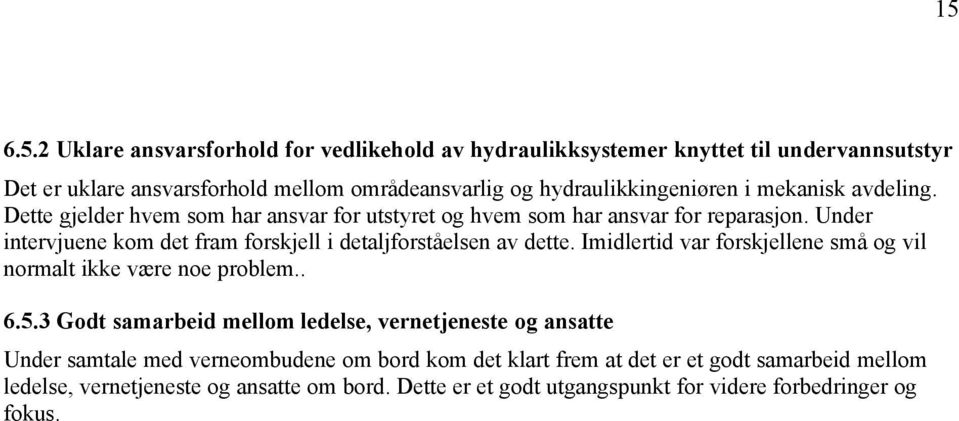 Under intervjuene kom det fram forskjell i detaljforståelsen av dette. Imidlertid var forskjellene små og vil normalt ikke være noe problem.. 6.5.